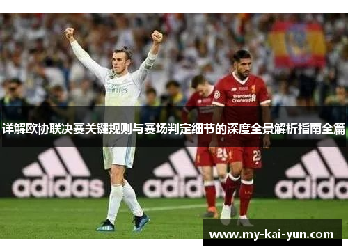 详解欧协联决赛关键规则与赛场判定细节的深度全景解析指南全篇