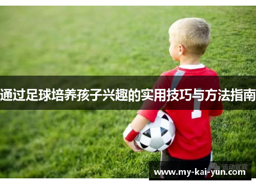 通过足球培养孩子兴趣的实用技巧与方法指南