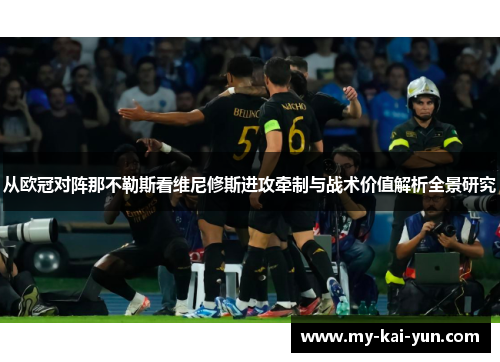 从欧冠对阵那不勒斯看维尼修斯进攻牵制与战术价值解析全景研究
