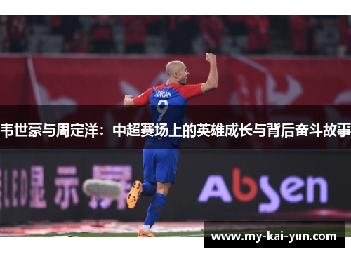 韦世豪与周定洋：中超赛场上的英雄成长与背后奋斗故事