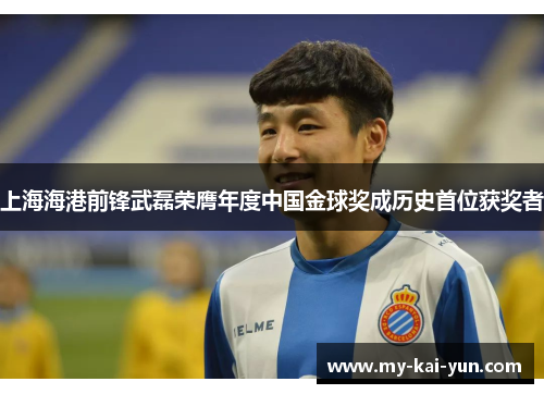 上海海港前锋武磊荣膺年度中国金球奖成历史首位获奖者